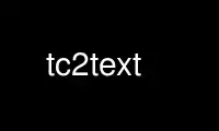 Run tc2text in OnWorks free hosting provider over Ubuntu Online, Fedora Online, Windows online emulator or MAC OS online emulator