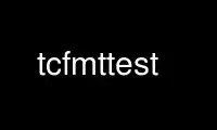 Run tcfmttest in OnWorks free hosting provider over Ubuntu Online, Fedora Online, Windows online emulator or MAC OS online emulator