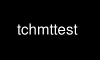 Run tchmttest in OnWorks free hosting provider over Ubuntu Online, Fedora Online, Windows online emulator or MAC OS online emulator