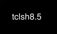 Run tclsh8.5 in OnWorks free hosting provider over Ubuntu Online, Fedora Online, Windows online emulator or MAC OS online emulator