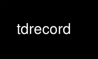 Run tdrecord in OnWorks free hosting provider over Ubuntu Online, Fedora Online, Windows online emulator or MAC OS online emulator