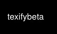 Run texifybeta in OnWorks free hosting provider over Ubuntu Online, Fedora Online, Windows online emulator or MAC OS online emulator