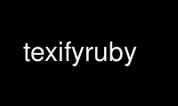 Run texifyruby in OnWorks free hosting provider over Ubuntu Online, Fedora Online, Windows online emulator or MAC OS online emulator