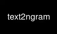 Run text2ngram in OnWorks free hosting provider over Ubuntu Online, Fedora Online, Windows online emulator or MAC OS online emulator