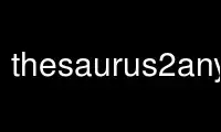 Run thesaurus2anyp in OnWorks free hosting provider over Ubuntu Online, Fedora Online, Windows online emulator or MAC OS online emulator