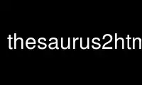 Run thesaurus2htmlsp in OnWorks free hosting provider over Ubuntu Online, Fedora Online, Windows online emulator or MAC OS online emulator