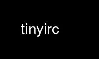 Run tinyirc in OnWorks free hosting provider over Ubuntu Online, Fedora Online, Windows online emulator or MAC OS online emulator