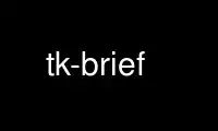 Run tk-brief in OnWorks free hosting provider over Ubuntu Online, Fedora Online, Windows online emulator or MAC OS online emulator