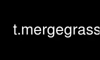 Run t.mergegrass in OnWorks free hosting provider over Ubuntu Online, Fedora Online, Windows online emulator or MAC OS online emulator