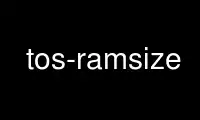 Run tos-ramsize in OnWorks free hosting provider over Ubuntu Online, Fedora Online, Windows online emulator or MAC OS online emulator