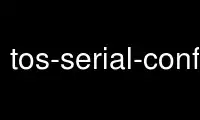 Run tos-serial-configure in OnWorks free hosting provider over Ubuntu Online, Fedora Online, Windows online emulator or MAC OS online emulator