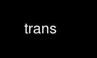 Run trans in OnWorks free hosting provider over Ubuntu Online, Fedora Online, Windows online emulator or MAC OS online emulator