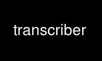 Run transcriber in OnWorks free hosting provider over Ubuntu Online, Fedora Online, Windows online emulator or MAC OS online emulator