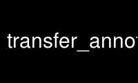 Run transfer_annotation_to_groupsp in OnWorks free hosting provider over Ubuntu Online, Fedora Online, Windows online emulator or MAC OS online emulator