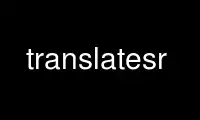 Run translatesr in OnWorks free hosting provider over Ubuntu Online, Fedora Online, Windows online emulator or MAC OS online emulator