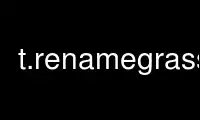 Run t.renamegrass in OnWorks free hosting provider over Ubuntu Online, Fedora Online, Windows online emulator or MAC OS online emulator