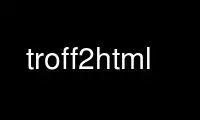 Run troff2html in OnWorks free hosting provider over Ubuntu Online, Fedora Online, Windows online emulator or MAC OS online emulator