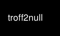 Run troff2null in OnWorks free hosting provider over Ubuntu Online, Fedora Online, Windows online emulator or MAC OS online emulator