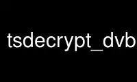 Run tsdecrypt_dvbcsa in OnWorks free hosting provider over Ubuntu Online, Fedora Online, Windows online emulator or MAC OS online emulator