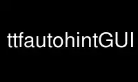 Run ttfautohintGUI in OnWorks free hosting provider over Ubuntu Online, Fedora Online, Windows online emulator or MAC OS online emulator