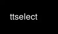 Run ttselect in OnWorks free hosting provider over Ubuntu Online, Fedora Online, Windows online emulator or MAC OS online emulator