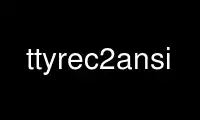Run ttyrec2ansi in OnWorks free hosting provider over Ubuntu Online, Fedora Online, Windows online emulator or MAC OS online emulator