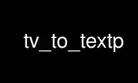 Run tv_to_textp in OnWorks free hosting provider over Ubuntu Online, Fedora Online, Windows online emulator or MAC OS online emulator