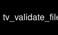 Run tv_validate_filep in OnWorks free hosting provider over Ubuntu Online, Fedora Online, Windows online emulator or MAC OS online emulator