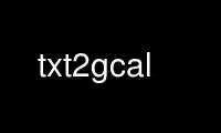 Run txt2gcal in OnWorks free hosting provider over Ubuntu Online, Fedora Online, Windows online emulator or MAC OS online emulator