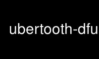 Run ubertooth-dfu in OnWorks free hosting provider over Ubuntu Online, Fedora Online, Windows online emulator or MAC OS online emulator