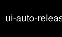 Run ui-auto-release in OnWorks free hosting provider over Ubuntu Online, Fedora Online, Windows online emulator or MAC OS online emulator