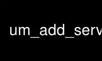 Run um_add_service in OnWorks free hosting provider over Ubuntu Online, Fedora Online, Windows online emulator or MAC OS online emulator