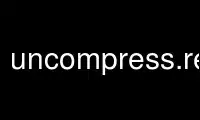 Run uncompress.real in OnWorks free hosting provider over Ubuntu Online, Fedora Online, Windows online emulator or MAC OS online emulator