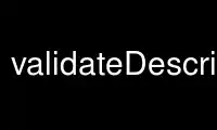 Run validateDescriptor in OnWorks free hosting provider over Ubuntu Online, Fedora Online, Windows online emulator or MAC OS online emulator