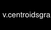 Run v.centroidsgrass in OnWorks free hosting provider over Ubuntu Online, Fedora Online, Windows online emulator or MAC OS online emulator