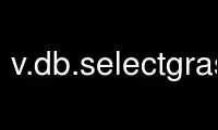 Run v.db.selectgrass in OnWorks free hosting provider over Ubuntu Online, Fedora Online, Windows online emulator or MAC OS online emulator