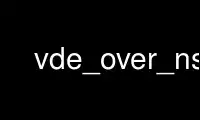 Run vde_over_ns in OnWorks free hosting provider over Ubuntu Online, Fedora Online, Windows online emulator or MAC OS online emulator