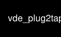 Run vde_plug2tap in OnWorks free hosting provider over Ubuntu Online, Fedora Online, Windows online emulator or MAC OS online emulator