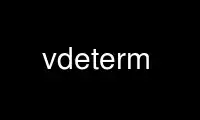 Run vdeterm in OnWorks free hosting provider over Ubuntu Online, Fedora Online, Windows online emulator or MAC OS online emulator