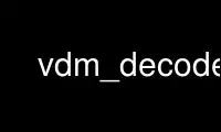 Exécutez vdm_decode dans le fournisseur d'hébergement gratuit OnWorks sur Ubuntu Online, Fedora Online, l'émulateur en ligne Windows ou l'émulateur en ligne MAC OS