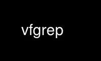 Run vfgrep in OnWorks free hosting provider over Ubuntu Online, Fedora Online, Windows online emulator or MAC OS online emulator