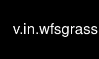 Run v.in.wfsgrass in OnWorks free hosting provider over Ubuntu Online, Fedora Online, Windows online emulator or MAC OS online emulator