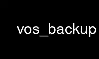 Run vos_backup in OnWorks free hosting provider over Ubuntu Online, Fedora Online, Windows online emulator or MAC OS online emulator