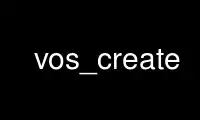 Run vos_create in OnWorks free hosting provider over Ubuntu Online, Fedora Online, Windows online emulator or MAC OS online emulator