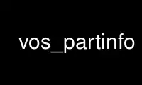 Run vos_partinfo in OnWorks free hosting provider over Ubuntu Online, Fedora Online, Windows online emulator or MAC OS online emulator