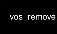 Run vos_remove in OnWorks free hosting provider over Ubuntu Online, Fedora Online, Windows online emulator or MAC OS online emulator