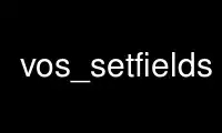 Run vos_setfields in OnWorks free hosting provider over Ubuntu Online, Fedora Online, Windows online emulator or MAC OS online emulator