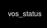 Run vos_status in OnWorks free hosting provider over Ubuntu Online, Fedora Online, Windows online emulator or MAC OS online emulator