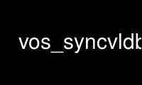 Run vos_syncvldb in OnWorks free hosting provider over Ubuntu Online, Fedora Online, Windows online emulator or MAC OS online emulator