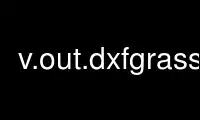 Run v.out.dxfgrass in OnWorks free hosting provider over Ubuntu Online, Fedora Online, Windows online emulator or MAC OS online emulator